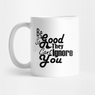 Be So Good They Can't Ignore You T-Shirt Mug